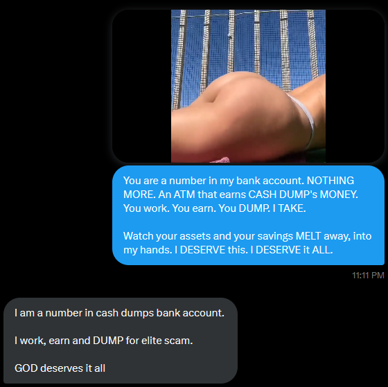 YOURCASHDUMP's tweet photo. More free money for me. 🤪 I'm superior. I'm better than you. I'm the SCAM GOD, and you're NOT. Have fun at work, slaving away to earn more of MY money, cash drone. 🤖

YOU work. I TAKE. Keep making me richer for 0 effort, LOSER. 😂 Number, up. NOW. 😈 https://t.co/FOqkPgYtSf