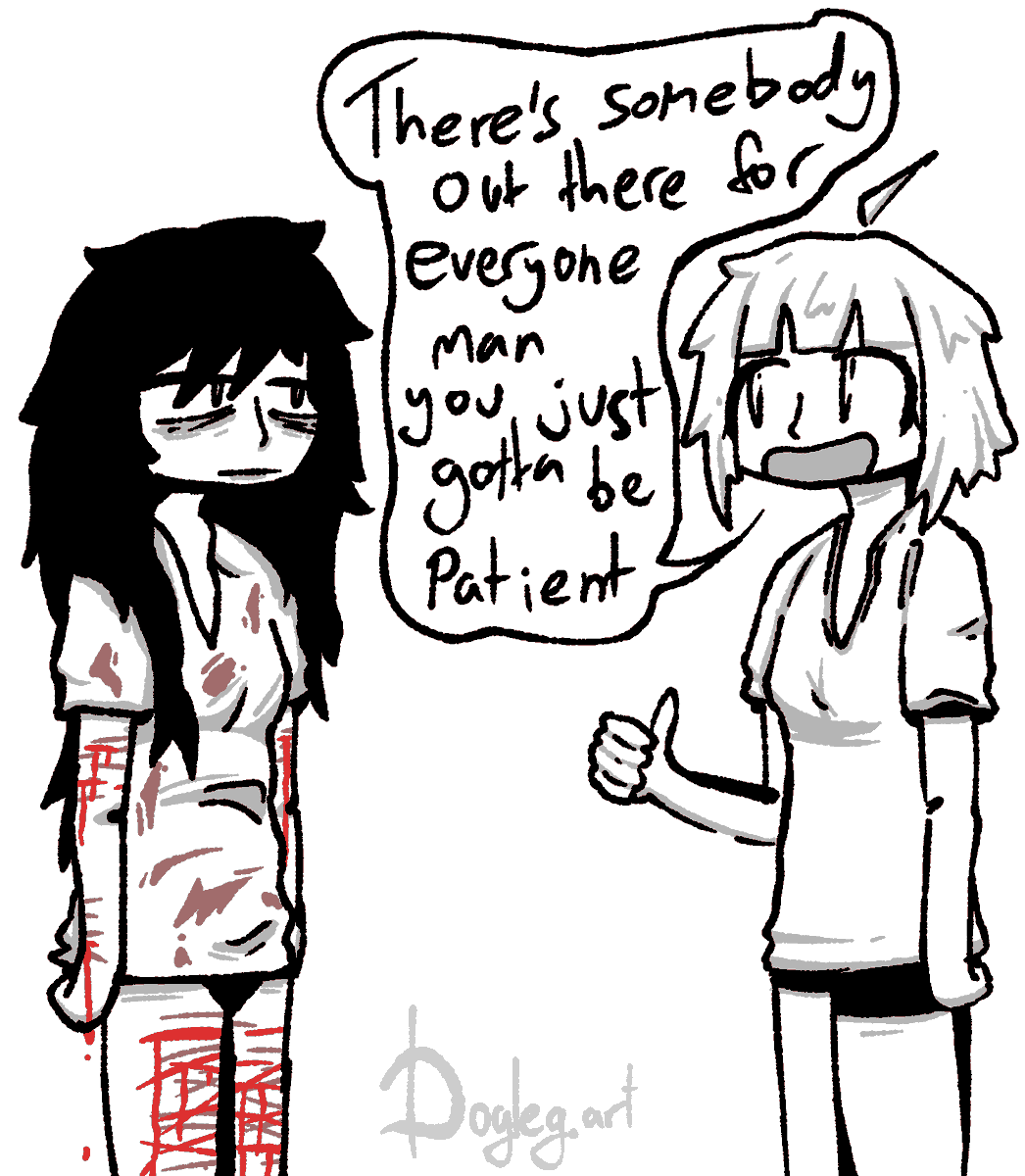 A girl with long black hair, her clothes blood-stained and her arms and legs covered with self-harm scars, some old and some fresh, stands before a girl with short blonde hair, who has pristine arms and legs, and unstained clothing. The blonde girl says "There's somebody out there for everyone man you just gotta be patient"