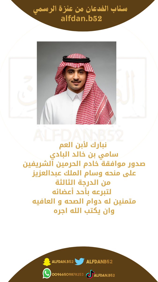 نبارك لأبن العم
سامي بن خالد البادي 
صدور موافقة خادم الحرمين الشريفين على منحه وسام الملك عبدالعزيز من الدرجة الثالثة لتبرعه بأحد أعضائه
متمنين له دوام الصحه و العافيه وان يكتب الله اجره
