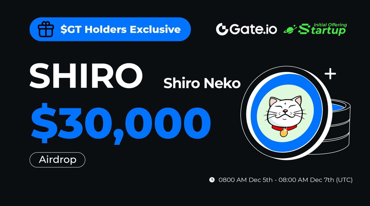 $GT Holders Exclusive: $SHIRO is LIVE! <a href="/shiro/">Shiro Neko</a>

✅Hold no less than 10 $GT to share $30,000 $SHIRO! The more $GT holding, the more free airdrops.

📅 08:00 AM, Dec 05 - Dec 07 (UTC)
👉 Claim: gate.io/startup/2074

Trading: 12:00 PM, Dec 07 (UTC) 
More: gate.io/article/41358