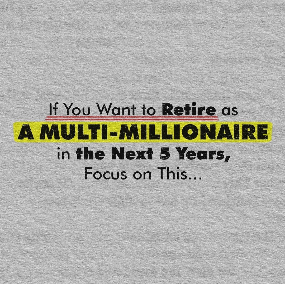 If You Want to RETIRE as A MULTI-MILLIONAIRE in the Next 5 Years, Focus on This...

-thread-