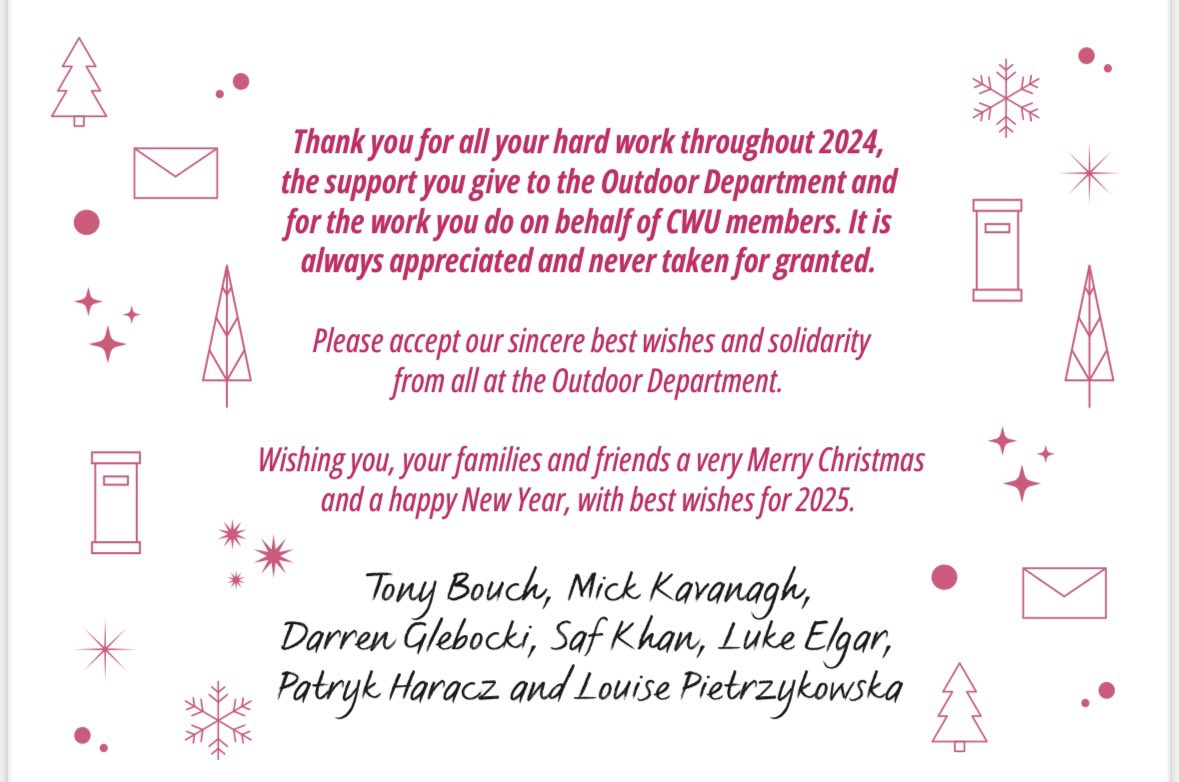 CWU Outdoor Department Christmas Card has been sent to all CWU Divisions and Branches to recognise the work they do on behalf of CWU members. 

A thank you never seems enough for the work they do and not for the role our members do day in, day out delivering in all weathers and