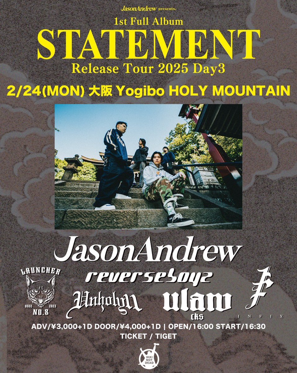 ||◤ NEW SHOW ◢||

<a href="/jasonandrew_bb/">JasonAndrew</a> pre
1st Full Album「STATEMENT」Release Tour 2025 Day3

2/24(月)
@大阪Yogibo HOLY MOUNTAIN

w/
JasonAndrew
Launcher No.8
ReVERSE BOYZ
UNHOLY11
universe last a ward

open16:00  start16:30
adv/¥3,000+1d door/¥4,000+1d

🎫
tiget.net/events/364386