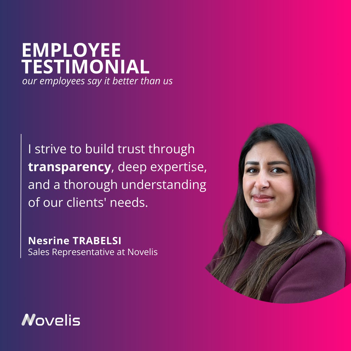 🎥Discover Nesrine Trabelsi's vision as a Sales Representative at Novelis: "I strive to build trust through transparency, deep expertise, and a thorough understanding of our clients' needs." 🌟

Stay tuned for the exclusive video! 🙌

#Innovation #AI #SalesJobs