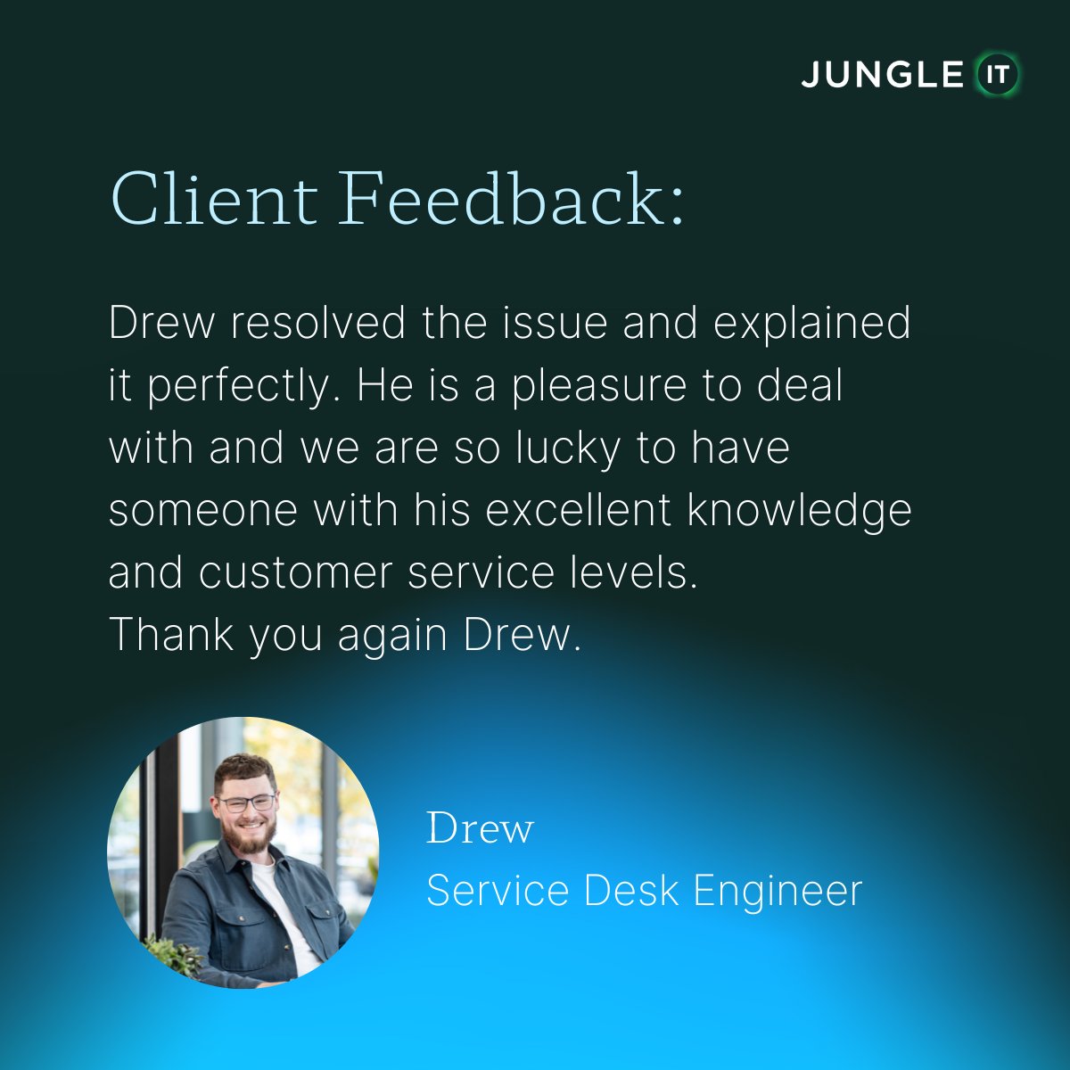 Our service desk engineers work hard to resolve our clients IT issues.

Drew works within the service desk engineer team to take calls from end-users and fix issues as they arrive.

Another happy client left some great feedback after Drew helped them with their IT issue.