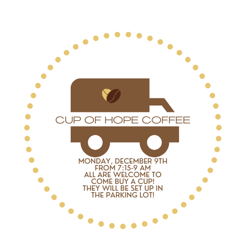 On Monday, December 9th, Cup of Hope will be set up in the parking lot selling coffee.  Come and buy a cup of coffee!