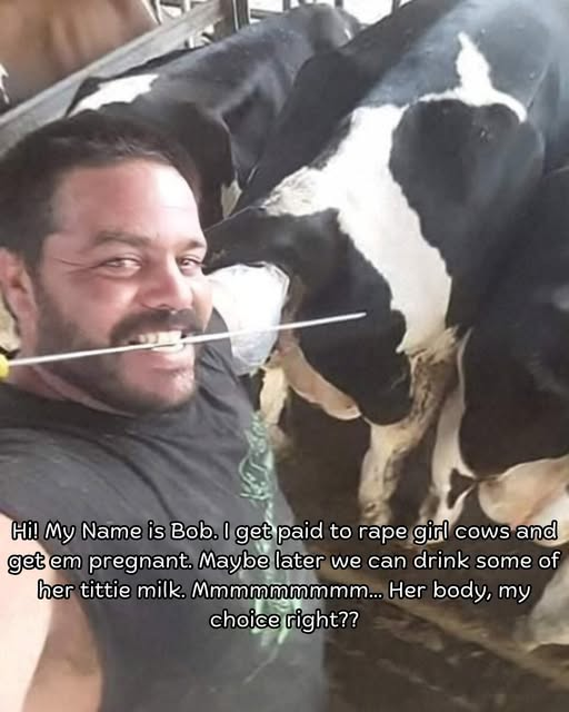 "Her body, my choice, right?" Animal farmers literally have a license to rape, enslave and murder which keeps them out of prison.

Don't be like Bob... And for God's sakes... STOP paying his salary...

Help in my bio