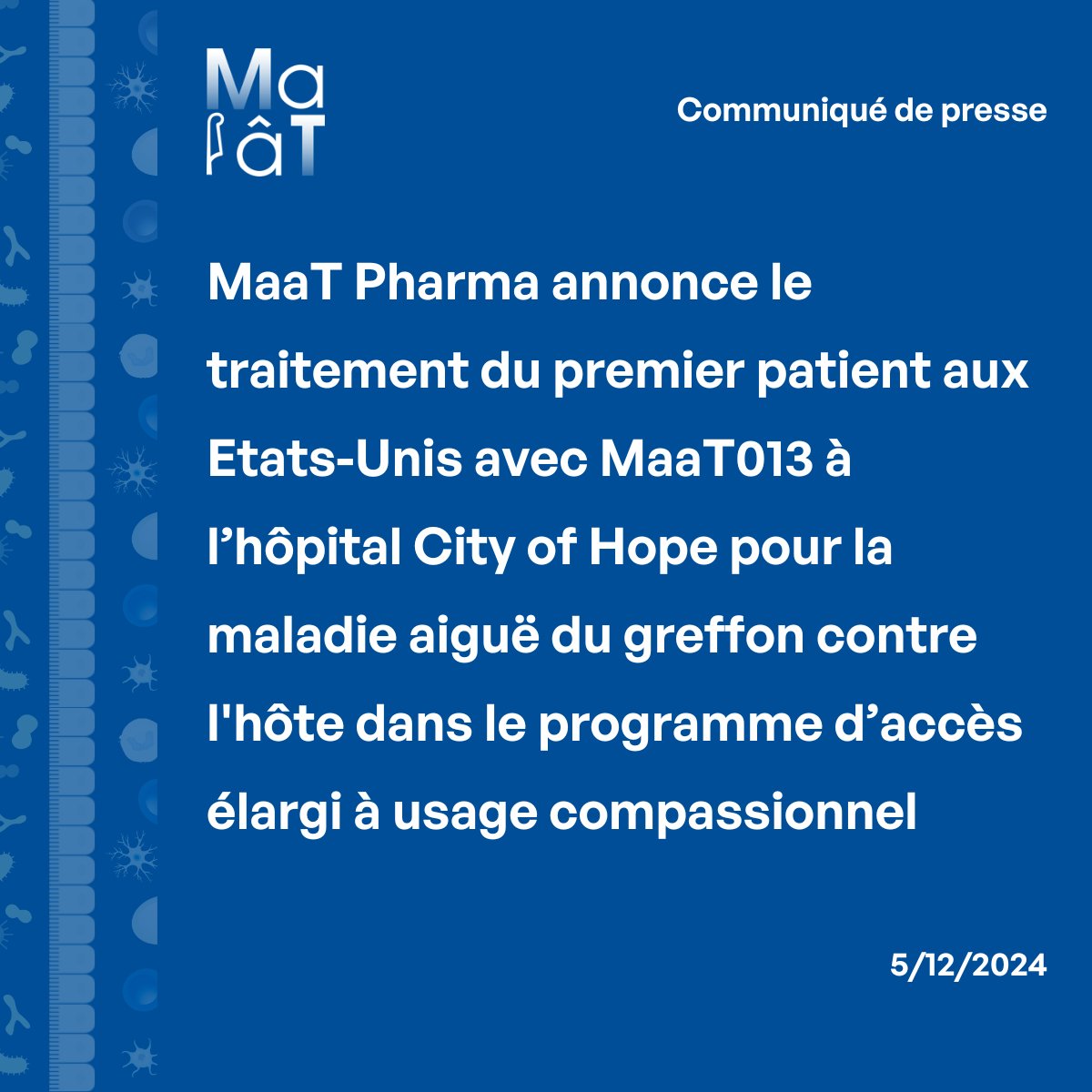 📄 [Communiqué de presse] – MaaT Pharma annonce que le premier patient aux États-Unis a été traité avec MaaT013 à l’hôpital City of Hope dans le cadre du programme d’accès élargi pour la maladie aiguë du greffon contre l’hôte (aGvH).

Ce traitement à usage compassionnel a été