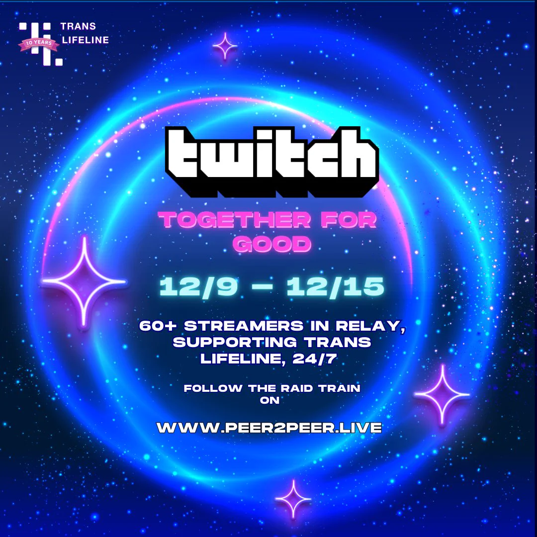 A vibrant promotional graphic featuring a glowing neon space theme. At the top left, a logo for 'Trans Lifeline' with a '10 years' ribbon is displayed. Centered in bold text is 'Twitch Together for Good' with event dates '12/9 – 12/15' in glowing letters. Below, text reads '60+ streamers in relay, supporting Trans Lifeline, 24/7. Follow the raid train on www.peer2peer.live.' The background features a cosmic blue swirl with sparkling stars and glowing pink accents.