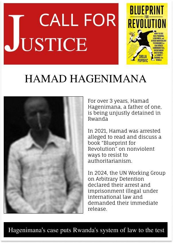 GUwishema's tweet photo. For more than 3 years, Hamad Hagenimana, a devoted father of one, has been unjustly detained in Rwanda under deeply troubling circumstances. His ordeal began in 2021 when he was arrested for allegedly reading and discussing the book #BlueprintForRevolution, a work that examines peaceful, nonviolent strategies to resist authoritarianism. What should have been an exercise in intellectual engagement and free thought was instead met with state-sanctioned repression.
Hamad's detention has not only robbed him of his liberty but has also deprived his child of a father’s presence during formative years. His unjust imprisonment highlights the chilling risks faced by individuals in #Rwanda who seek to explore ideas or engage in discussions that challenge the status quo. His arrest sent a stark message about the limitations on freedom of thought and expression in the country.
In 2024, the United Nations Working Group on Arbitrary Detention @UNHumanRights @OHCHRPartners intervened, issuing a definitive statement on Hamad’s case. After a comprehensive examination, the UN body concluded that his arrest and imprisonment were illegal under international law, categorizing them as arbitrary and unjust. The Working Group called for his immediate release, emphasizing that his detention violates fundamental human rights, including the rights to free expression, assembly, and association.
Despite this authoritative declaration, Hamad remains behind bars. His case has become a powerful emblem of the broader struggle for human rights and intellectual freedom in Rwanda. Advocates around the world, including human rights organizations, legal experts, and concerned citizens, are calling on the Rwandan government to comply with international law and release Hamad without delay.
Hamad Hagenimana’s story underscores the urgent need for vigilance in defending basic freedoms and ensuring that no one is punished for engaging in peaceful, intellectual discourse. His continued imprisonment is a painful reminder of the sacrifices made by those who dare to think differently in repressive regimes. As the global demand for justice grows, the world watches closely, urging Rwanda to take a decisive step toward justice and humanity by freeing Hamad.
@_AfricanUnion @jumuiya @eastafricatv @The_EastAfrican @ABC @hrw @amnesty @AmnestyEARO
@EU_Commission @Europarl_EN
@BBCAfrica @bbcgahuza @AFP @africanews @CNNAfrica @HuffPost @jeune_afrique @RFIAfrique @VOAAfrica @The_EastAfrican @ambafrancerwa @NLinRwanda @USAmbRwanda @BelgiumRwanda