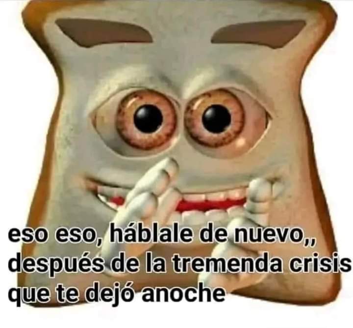 a veces cuando tengo ganas de hablarle pienso en esta tostada