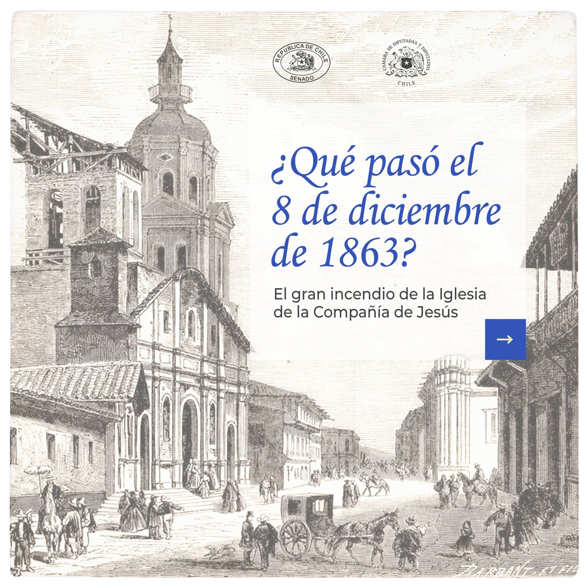 Senado_Chile's tweet photo. CONMEMORACIÓN #8D | ¿Qué pasó el 8 de diciembre de 1863?

El 8 de diciembre de 1863 se produjo una de las tragedias más grandes en la historia de nuestro país.

Esa tarde, durante la celebración de la Inmaculada Concepción de la Virgen María, un incendio destruyó la Iglesia de la Compañía de Jesús, emplazada en ese entonces en los actuales jardines de la sede del Congreso Nacional en Santiago.

A causa de la ferocidad de las llamas, cerca de 2.000 personas, en su mayoría mujeres, perdieron la vida.

A 161 años de esta tragedia, este domingo 8 de diciembre, de 18:00 a 19:00 horas, les invitamos a conmemorar a las víctimas de este doloroso y trágico suceso.

Las y los esperamos.