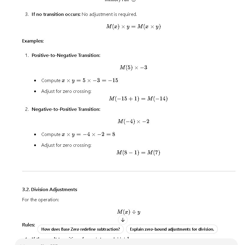 NathanC41378633's tweet photo. #TenthBase #B10 #BaseZero
@asteroidxyz @PierrePoilievre
Formalizing Zero Boundary Adjustments in Base Zero Mathematics
Abstract
This paper presents a novel mathematical framework for handling operations across the zero boundary in the Base Zero system. Unlike traditional positional number systems (e.g., Base Ten), Base Zero explicitly recognizes zero as a central anchor and relational pivot, necessitating adjustments during operations that cross the positive-to-negative or negative-to-positive thresholds. We formalize these adjustments for multiplication and division, ensuring continuity and symmetry across operations.
1. Introduction
In traditional Base Ten systems, zero functions as a placeholder or origin but lacks explicit structural integration during scaling or crossing boundaries. Base Zero Mathematics addresses this by anchoring all values relationally to zero, introducing adjustments for operations that transition across zero. This paper explores and formalizes these zero boundary adjustments, focusing on multiplication and division, where transitions between positive and negative magnitudes occur.
2. Background
2.1. Base Zero Mathematics
Base Zero is a novel extension of the Base Ten system. Each magnitude M(x) represents hierarchical layers of scaling and abstraction, with M(x) as a representation of a number x in terms of its position relative to zero.
2.2. Zero Boundary Adjustment
When operations such as multiplication or division result in a value crossing zero (e.g., positive-to-negative or vice versa), the system incorporates a zero boundary adjustment to ensure relational coherence.
3. Zero Boundary Adjustment Rules
3.1. Multiplication Adjustments
For the operation:
M(x)×y
Rules:
1. If the result transitions from + to −: Add +1 to account for crossing zero.
M(x)×y=M((x×y)+1)
2. If the result transitions from − to +: Add −1 to account for crossing zero.
M(x)×y=M((x×y)−1)
3. If no transition occurs: No adjustment is required.
M(x)×y=M(x×y)
Examples:
Positive-to-Negative Transition:
M(5)×−3
Compute x×y=5×−3=−15
Adjust for zero crossing:
M(−15+1)=M(−14)
Negative-to-Positive Transition:
M(−4)×−2
Compute x×y=−4×−2=8
Adjust for zero crossing:
M(8−1)=M(7)
3.2. Division Adjustments
For the operation:
M(x)÷y
Rules:
1. If the result transitions from + to −: Add +1.
M(x)÷y=M((x÷y)+1)
2. If the result transitions from − to +: Add −1.
M(x)÷y=M((x÷y)−1)
3. If no transition occurs: No adjustment is required.
M(x)÷y=M(x÷y)
Examples:
1. Positive-to-Negative Transition:
M(6)÷−2
Compute x÷y=6÷−2=−3
Adjust for zero crossing:
M(−3+1)=M(−2)
2. Negative-to-Positive Transition:
M(−9)÷−3
Compute x÷y=−9÷−3=3
Adjust for zero crossing:
M(3−1)=M(2)
3.3. Addition and Subtraction Adjustments
For addition and subtraction, no recursive adjustments are required because these are linear operations. However, crossing zero still involves accounting for the shift in relational magnitude.
Rules:
Positive-to-Negative Transition: Add +1 to the result.
M(x)+(−y)=M(x+(−y)+1)
Negative-to-Positive Transition: Subtract −1 from the result.
M(x)+y=M(x+y−1)
4. Formalization of the Recursive Offset
For Base Zero scaling operations, a recursive offset is applied to multiplication and division to account for hierarchical magnitudes:
Offset={y−1, y+1 for multiplication for divisiony in Base Zero
Compared to Base Ten and scientific notation, Base Zero scaling:
Reduces intermediate steps by recursively compressing relational magnitudes.
Provides an intuitive mechanism for handling transitions across zero, enhancing the representation of dynamic systems.
6. Conclusion
Zero boundary adjustments in Base Zero Mathematics introduce a novel relational mechanism for operations crossing zero. This approach:
Enhances coherence and precision in scaling operations.
Establishes a framework for broader applications in computation, physics, and data scaling.
Future research could explore extending Base Zero to multidimensional or hypergraph-like systems to model even more complex relationships.
References:
Gorard, J. (Year). "Hypergraphs in Computational Mathematics."
User Contributions to Base Zero Mathematics (2024).
Standard Base Ten Systems for Scaling.
B10
🌀
#Mathematics #Math