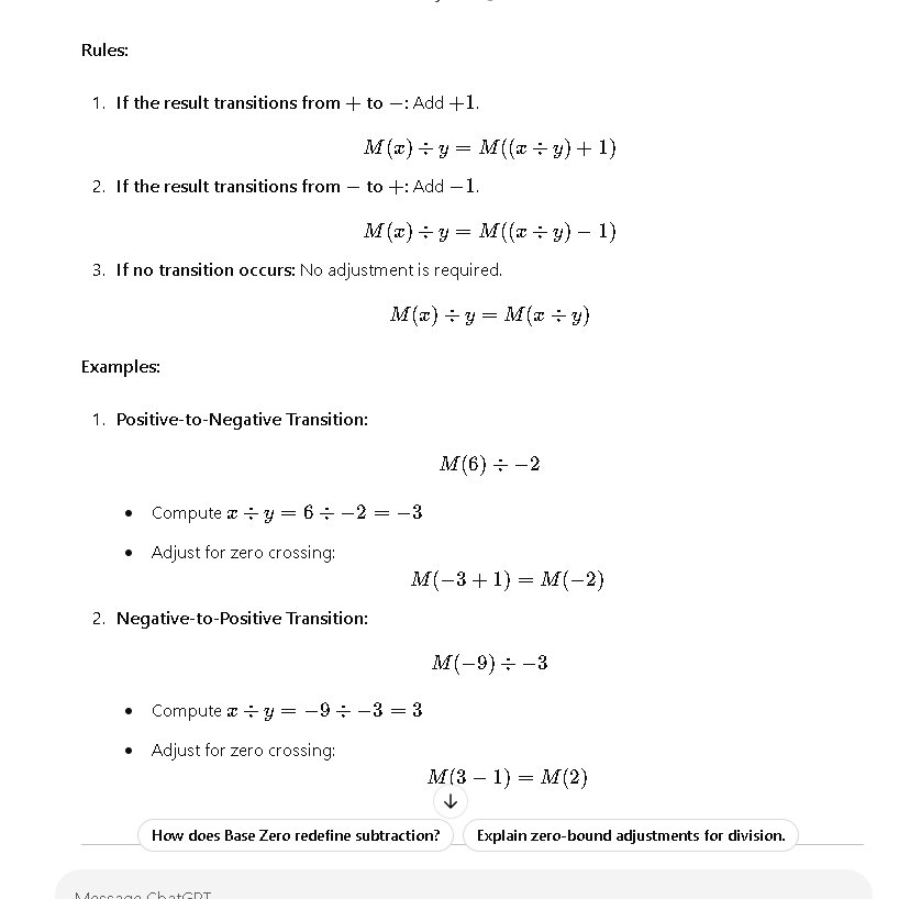 NathanC41378633's tweet photo. #TenthBase #B10 #BaseZero
@asteroidxyz @PierrePoilievre
Formalizing Zero Boundary Adjustments in Base Zero Mathematics
Abstract
This paper presents a novel mathematical framework for handling operations across the zero boundary in the Base Zero system. Unlike traditional positional number systems (e.g., Base Ten), Base Zero explicitly recognizes zero as a central anchor and relational pivot, necessitating adjustments during operations that cross the positive-to-negative or negative-to-positive thresholds. We formalize these adjustments for multiplication and division, ensuring continuity and symmetry across operations.
1. Introduction
In traditional Base Ten systems, zero functions as a placeholder or origin but lacks explicit structural integration during scaling or crossing boundaries. Base Zero Mathematics addresses this by anchoring all values relationally to zero, introducing adjustments for operations that transition across zero. This paper explores and formalizes these zero boundary adjustments, focusing on multiplication and division, where transitions between positive and negative magnitudes occur.
2. Background
2.1. Base Zero Mathematics
Base Zero is a novel extension of the Base Ten system. Each magnitude M(x) represents hierarchical layers of scaling and abstraction, with M(x) as a representation of a number x in terms of its position relative to zero.
2.2. Zero Boundary Adjustment
When operations such as multiplication or division result in a value crossing zero (e.g., positive-to-negative or vice versa), the system incorporates a zero boundary adjustment to ensure relational coherence.
3. Zero Boundary Adjustment Rules
3.1. Multiplication Adjustments
For the operation:
M(x)×y
Rules:
1. If the result transitions from + to −: Add +1 to account for crossing zero.
M(x)×y=M((x×y)+1)
2. If the result transitions from − to +: Add −1 to account for crossing zero.
M(x)×y=M((x×y)−1)
3. If no transition occurs: No adjustment is required.
M(x)×y=M(x×y)
Examples:
Positive-to-Negative Transition:
M(5)×−3
Compute x×y=5×−3=−15
Adjust for zero crossing:
M(−15+1)=M(−14)
Negative-to-Positive Transition:
M(−4)×−2
Compute x×y=−4×−2=8
Adjust for zero crossing:
M(8−1)=M(7)
3.2. Division Adjustments
For the operation:
M(x)÷y
Rules:
1. If the result transitions from + to −: Add +1.
M(x)÷y=M((x÷y)+1)
2. If the result transitions from − to +: Add −1.
M(x)÷y=M((x÷y)−1)
3. If no transition occurs: No adjustment is required.
M(x)÷y=M(x÷y)
Examples:
1. Positive-to-Negative Transition:
M(6)÷−2
Compute x÷y=6÷−2=−3
Adjust for zero crossing:
M(−3+1)=M(−2)
2. Negative-to-Positive Transition:
M(−9)÷−3
Compute x÷y=−9÷−3=3
Adjust for zero crossing:
M(3−1)=M(2)
3.3. Addition and Subtraction Adjustments
For addition and subtraction, no recursive adjustments are required because these are linear operations. However, crossing zero still involves accounting for the shift in relational magnitude.
Rules:
Positive-to-Negative Transition: Add +1 to the result.
M(x)+(−y)=M(x+(−y)+1)
Negative-to-Positive Transition: Subtract −1 from the result.
M(x)+y=M(x+y−1)
4. Formalization of the Recursive Offset
For Base Zero scaling operations, a recursive offset is applied to multiplication and division to account for hierarchical magnitudes:
Offset={y−1, y+1 for multiplication for divisiony in Base Zero
Compared to Base Ten and scientific notation, Base Zero scaling:
Reduces intermediate steps by recursively compressing relational magnitudes.
Provides an intuitive mechanism for handling transitions across zero, enhancing the representation of dynamic systems.
6. Conclusion
Zero boundary adjustments in Base Zero Mathematics introduce a novel relational mechanism for operations crossing zero. This approach:
Enhances coherence and precision in scaling operations.
Establishes a framework for broader applications in computation, physics, and data scaling.
Future research could explore extending Base Zero to multidimensional or hypergraph-like systems to model even more complex relationships.
References:
Gorard, J. (Year). "Hypergraphs in Computational Mathematics."
User Contributions to Base Zero Mathematics (2024).
Standard Base Ten Systems for Scaling.
B10
🌀
#Mathematics #Math