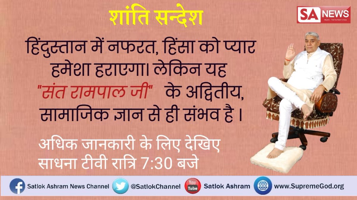 #GodMorningFriday
शांति सन्देश हिंदुस्तान में नफरत, हिंसा को प्यार हमेशा हराएगा। लेकिन यह "संत रामपाल जी" के अद्वितीय, सामाजिक ज्ञान से ही संभव है।
अधिक जानकारी के लिए देखिए साधना टीवी रात्रि 7:30 बजे