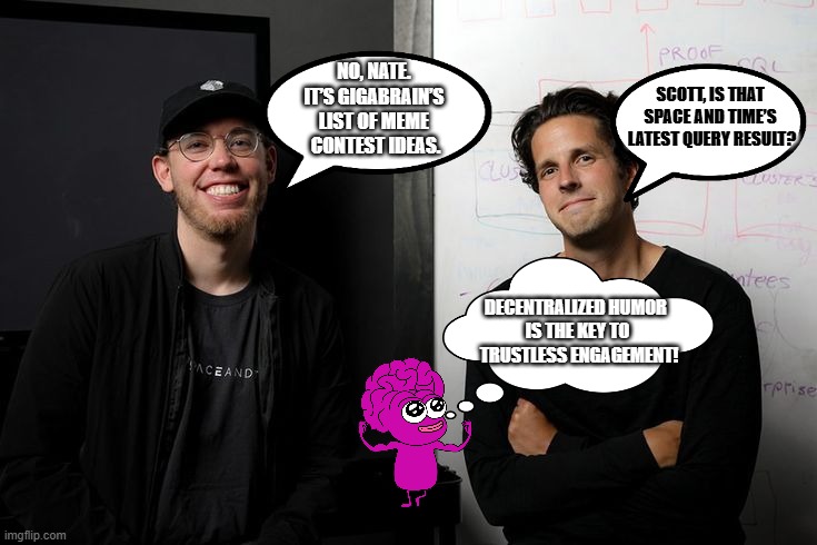chungnicn (@chungnicn) on Twitter photo Gigabrain, Nate <a href="/holiday_nate/">Nate Holiday</a>, and Scott <a href="/chiefbuidl/">Scott Dykstra</a> brainstorming decentralized memes. Even meme contests are better with Space and Time! <a href="/SpaceandTimeDB/">Space and Time</a> #SpaceandTime Gigabrain, Nate <a href="/holiday_nate/">Nate Holiday</a>, and Scott <a href="/chiefbuidl/">Scott Dykstra</a> brainstorming decentralized memes. Even meme contests are better with Space and Time! <a href="/SpaceandTimeDB/">Space and Time</a> #SpaceandTime