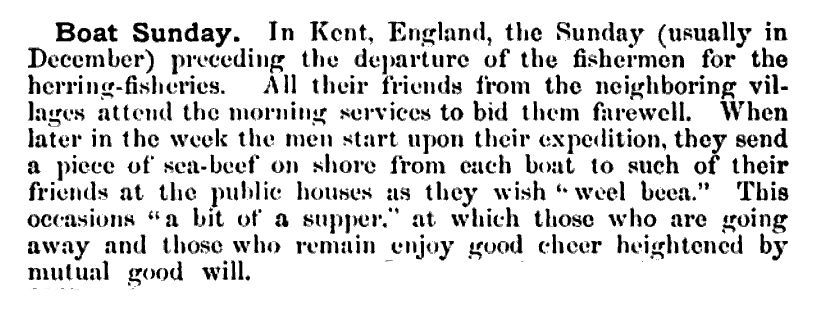 I came across this record of BOAT SUNDAY associated with herring fishery in Curiosities of Popular Customs (1925), which I'd never heard of before, I don't know if the 'sea beef' referred to here is the same as FOLKESTONE BEEF - dried dogfish.