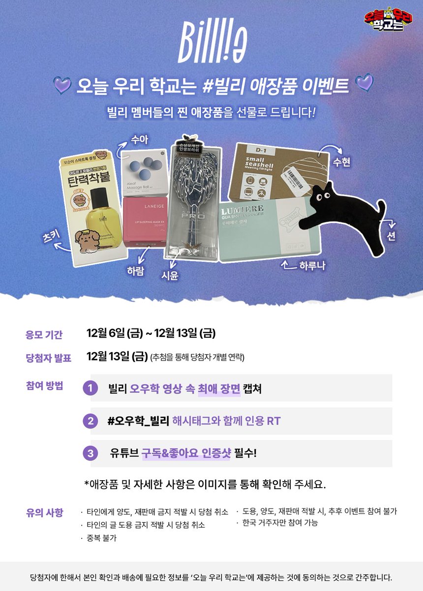 🏫오늘 우리 학교는 🏫
[#빌리 애장품  이벤트]

🚨참여방법🚨
① 빌리 오우학 영상 속 최애 장면 캡처 
② #오우학_빌리 해시태그와 함께 인용 RT
③ 유튜브 구독&amp;좋아요 인증샷

응모 기간: 12월 6일 (금) ~ 12월 13일 (금)
당첨자 발표: 12월 13일 (금) / 개별 연락

 #오우학_빌리 #오우학 #빌리