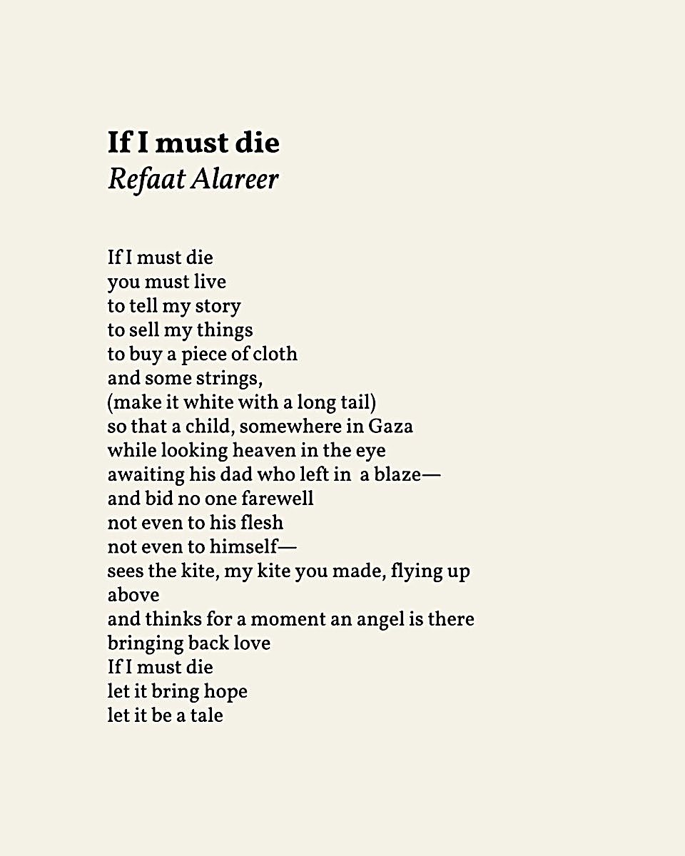jonathanldent's tweet photo. Today’s my birthday {38} and also the one year anniversary of the assassination of Dr. Refaat Alareer, the Palestinian poet, editor and educator.

Amplifying his words today. 

May Palestine - and all other places suffering under colonialism- become free in our lifetime. https://t.co/2wYlhFltP0