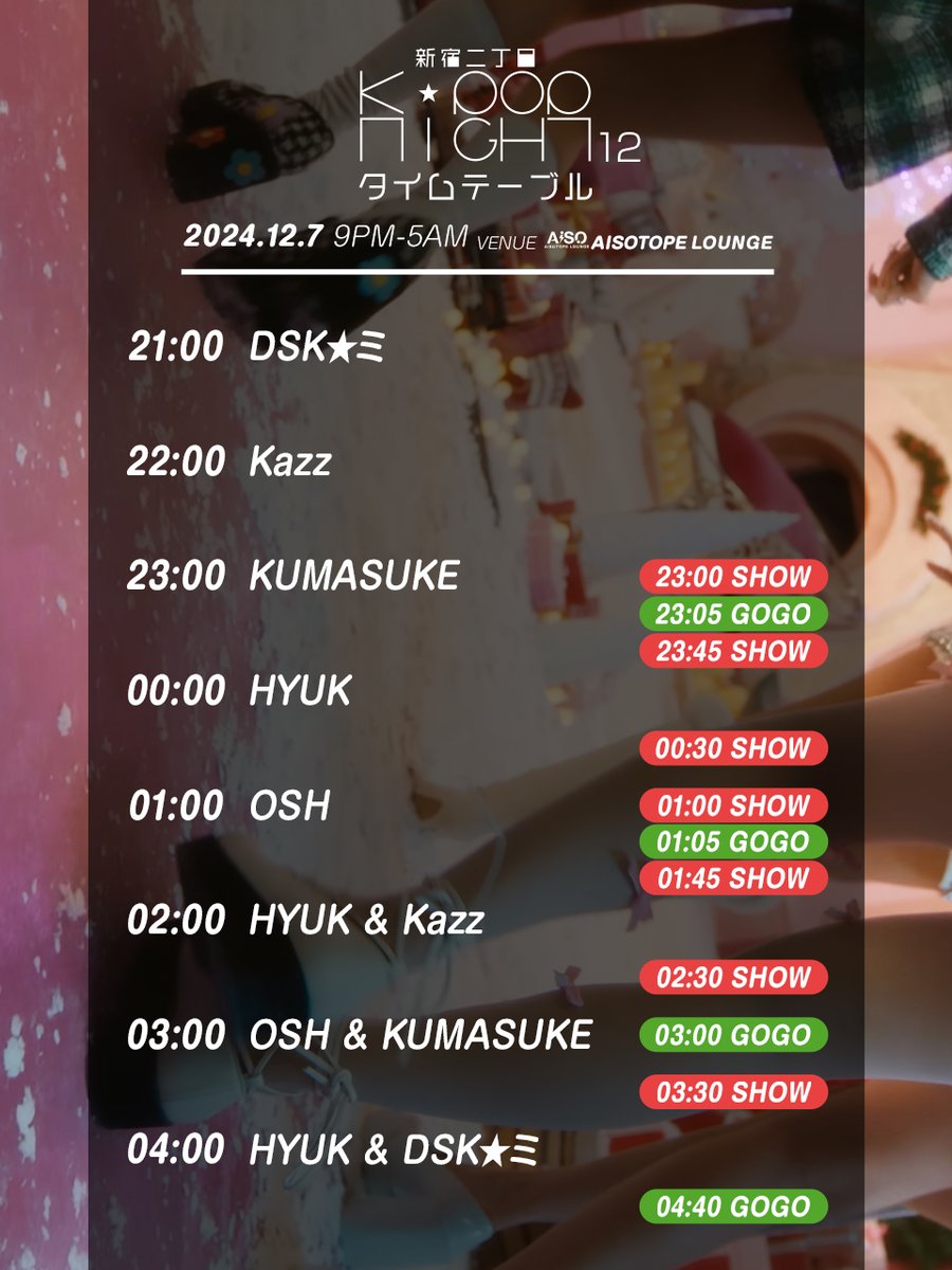 2choKPOPNIGHT's tweet photo. 🎄🎄🎄🎄🎄
今夜はK-POPで騒ごう！
🎄🎄🎄🎄🎄
🎅
新宿二丁目K-POP NIGHT 12
2024.12.7 SAT 9PM-5AM
@AiSOTOPE_LOUNGE
🦌
💖🎄🎀🎄🎅🎄🎀🎄💖
│
K-POPカルチャーを
新宿二丁目ならではの切り口で楽しむ
「ニチョK」2024年冬開催！
韓国からのゲストDJや新たな仲間を加えて
にぎやかに華やかにお届けします！
│
💖🎄🎀🎄🎅🎄🎀🎄💖

🎀GUEST DJ
HYUK from KOREA

🎀DJ
Kazz
OSH
KUMASUKE
DSK☆ミ

🎀VJ
xcorp

🎀QUEEN
apna
ORICO

🎀GOGO
SIO
奈緒
YUICHIRO

🎀DANCER
HOMOLAND
TKBz
YMK

🎀CHAMISUL GUYZ
GOMA
かれもぐ

💖🎄🎀🎄🎅🎄🎀🎄💖

🎀入場料金

📌通常料金
3,500円1ドリンクつき
📌Twitter割引
3,300円1ドリンクつき
フォロー＆RT→受付で📱画面提示

💖🎄🎀🎄🎅🎄🎀🎄💖

🎀開催場所

AiSOTOPE LOUNGE
@AiSOTOPE_LOUNGE

📍東京都新宿区新宿2-12-16 1F
🚃地下鉄・新宿3丁目駅より徒歩3分

💖🎄🎀🎄🎅🎄🎀🎄💖

🎀諸注意

💡ゲイカルチャーにご理解ある、20歳以上の��がご入場いただけます
💡入場受付時に、顔写真つき身分証の確認があります。必ずお持ちください
💡途中退場・再入場自由です
💡場内での撮影は周囲の人の映り込みにご配慮ください