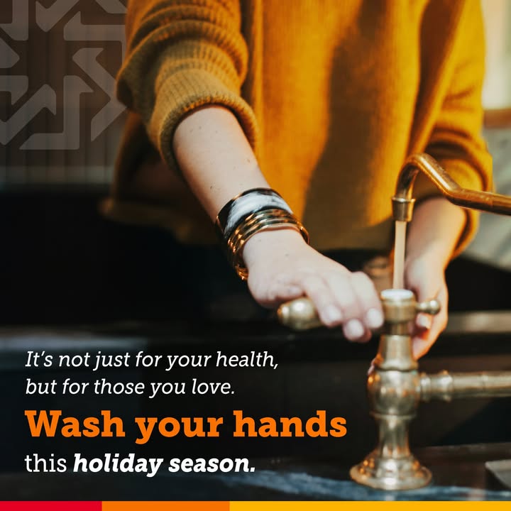 It’s not just for your health, but for your newborn, your elderly loved ones and everyone you care about. This holiday season, let's make sure we protect those who matter most. Wash your hands and spread love, not germs.