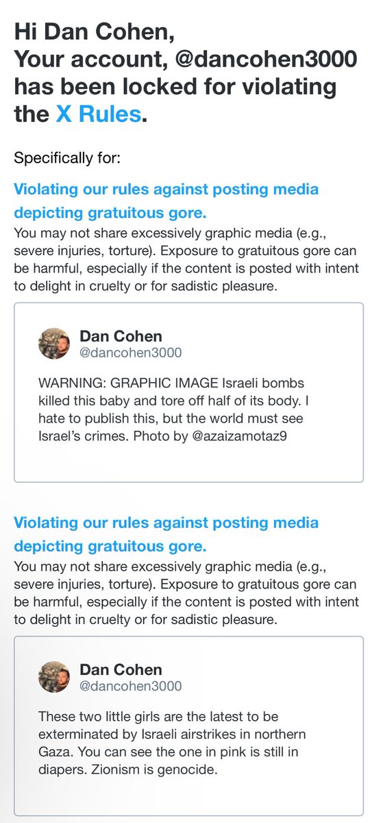 dancohen3000's tweet photo. I was locked out of my account and forced to delete two posts showing Palestinian children murdered by Israel. 

Netanyahu posts AI fakes of dead babies, pornography is rampant, but documenting genocide is grounds for suspension.

This is “free speech” under Zionist @elonmusk. https://t.co/A9HgOx8oSt