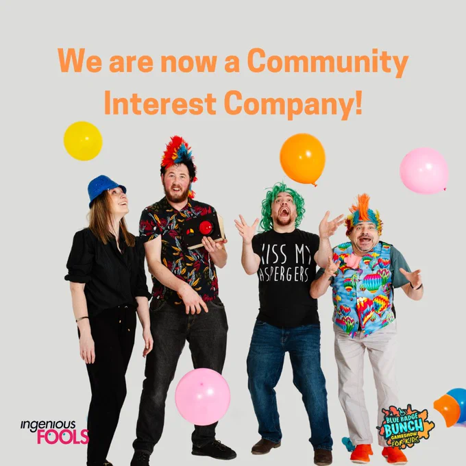 Text that reads: We are now a Community Interest Company!
An image of a woman and four men in colourful hats and wigs, throwing colourful balloons around them. In the corner is a logo for Ingenious Fools and a logo for Blue Badge Bunch.