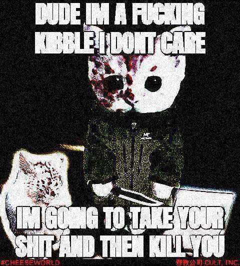 kibblemaker's tweet photo. DUDE IM A FUCKING KIBBLE I DONT CARE

IM GONNA TAKE YOUR SHIT AND THEN KILL YOU https://t.co/fR951GC8PA