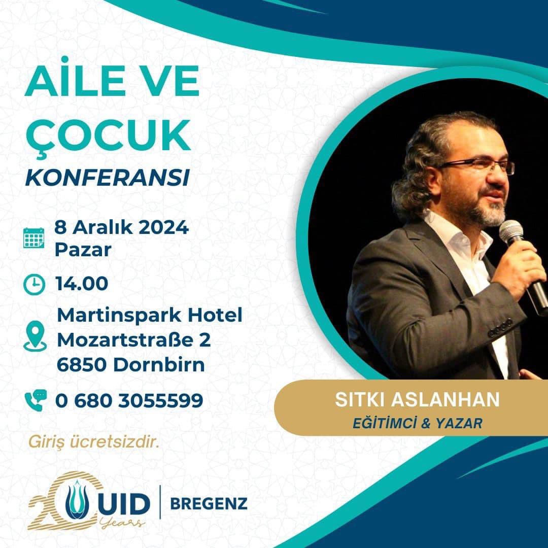 Eğitimci ve Yazar Sıtkı Aslanhan’ın konuşmacı olarak katılacağı "Aile ve Çocuk" konulu konferansımıza tüm halkımız davetlidir.

Günümüz aile yapısı ve çocuk eğitimi üzerine değerli bilgiler edinebileceğiniz bu anlamlı etkinliği kaçırmayın.
<a href="/sitkiaslanhan/">Sıtkı Aslanhan</a> 
<a href="/U_I_D/">Union of International Democrats</a> 
<a href="/U_I_DBregenz/">UİD-Bregenz/Avusturya🇦🇹🇹🇷</a>
