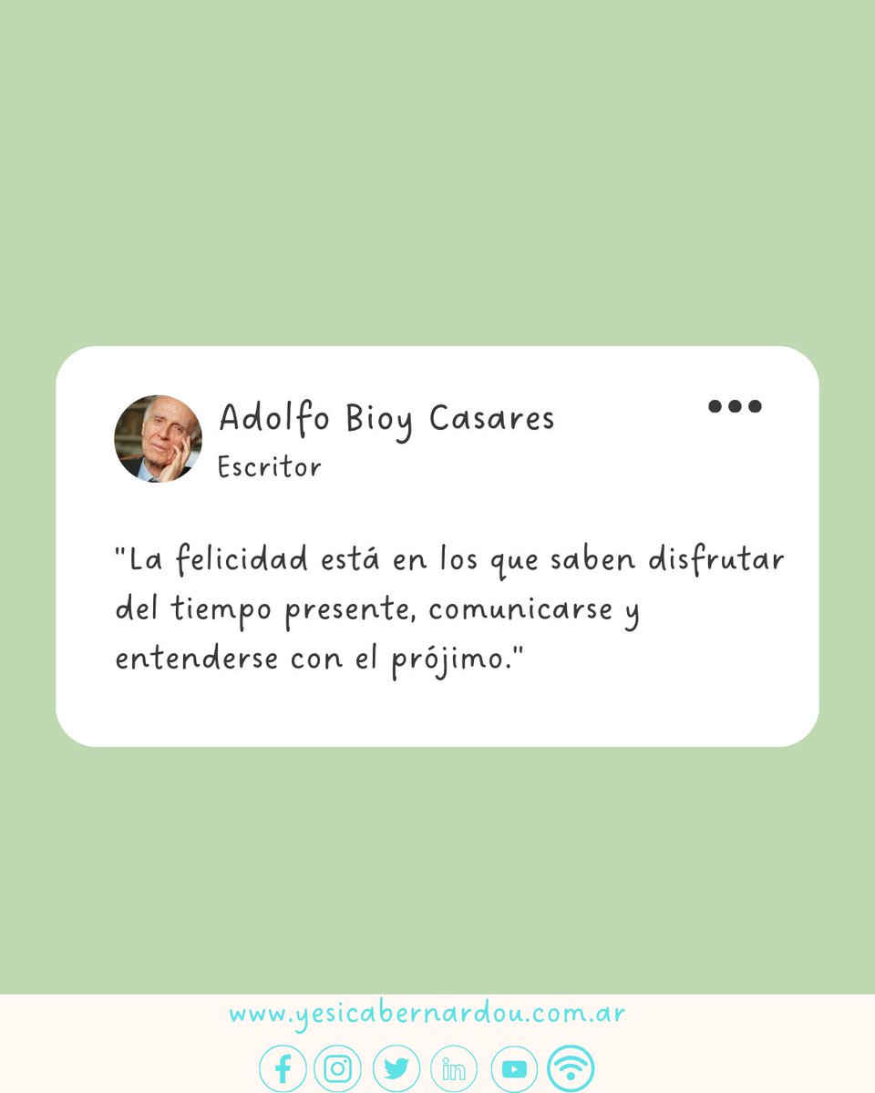 La frase del día:
Adolfo Bioy Casares, escritor, nos comparte una reflexión sobre la felicidad:

 “La felicidad está en los que saben disfrutar del tiempo presente, comunicarse y entenderse con el prójimo.”

La verdadera felicidad se encuentra en el ahora.