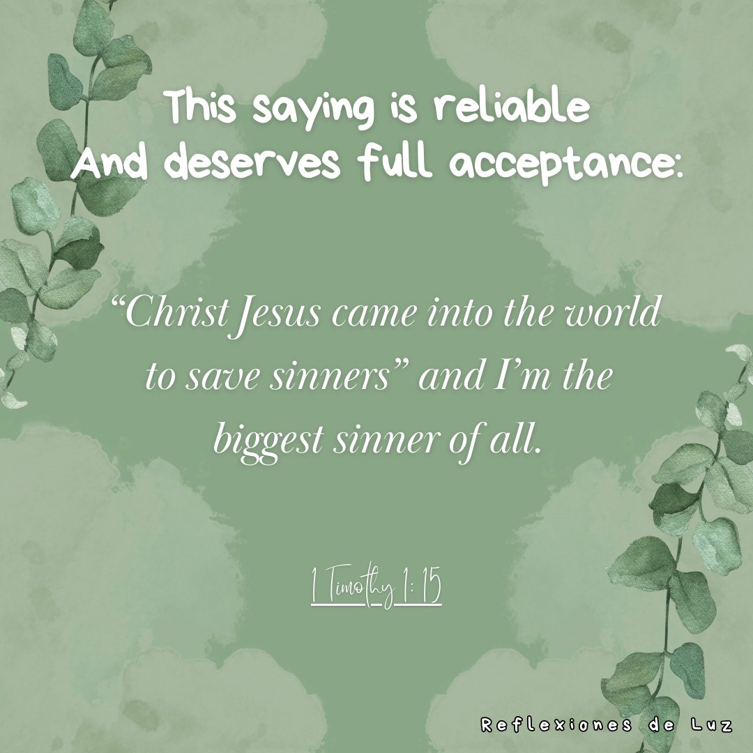 RreflexionesLuz's tweet photo. This saying is reliable and deserves full acceptance: “Christ Jesus came into the world to save sinners”—and I’m the biggest sinner of all.

1 Timothy 1: 15 (CEB)

#Bible #Verse #VerseOfTheDay #Jesus #JesusChrist #Faith #JesusIsComingSoon https://t.co/u4roPXSZXL