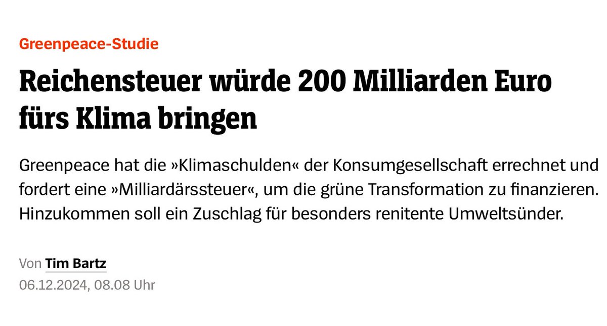 „Eine »Milliardärssteuer« von 2 % auf Vermögen ab 100 Millionen Euro könnte dem Fiskus bis zum Jahr 2030 Einnahmen von 200 Milliarden Euro bringen – und damit die Klimatransformation in Deutschland finanzieren. Das ergab eine Studie der Umweltorganisation Greenpeace.“
#TaxTheRich