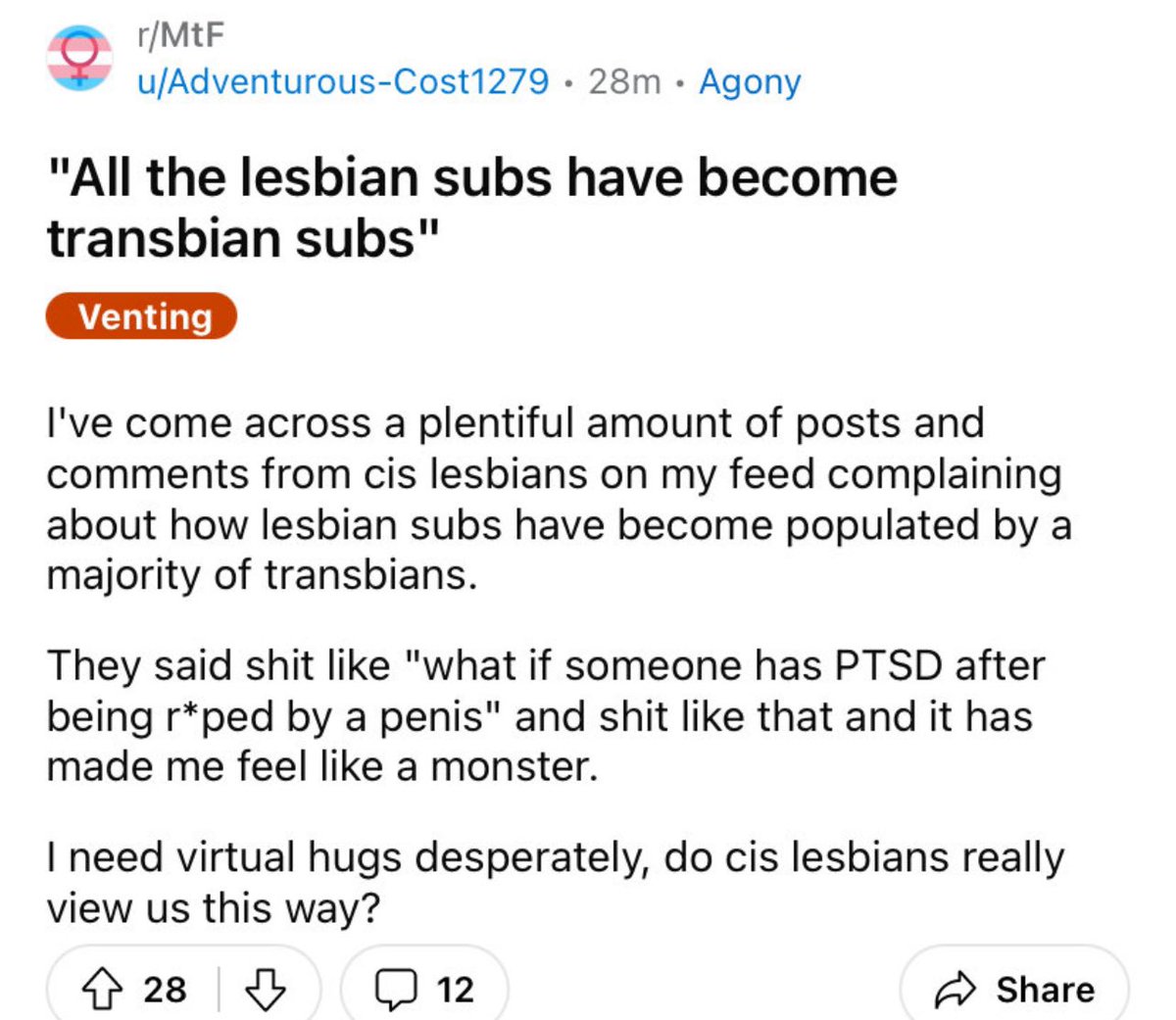 We view you as men - intrusive, invasive, perverted men who refuse to let lesbians have anything of our own, whether online or out in the real world. You feel like a monster? Good. You are one: a selfish, self-absorbed prick, whose first response to finding out that he makes