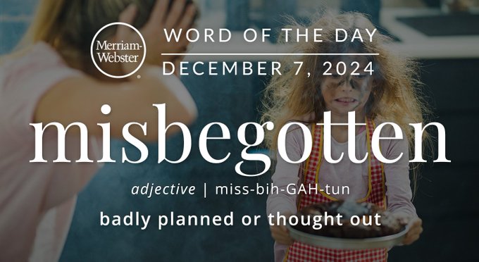 Merriam-Webster Word of the Day December 7, 2024 'misbegotten' adjective | miss-bih-GAH-tun "badly planned or thought out' Background Image: A kid who burned food