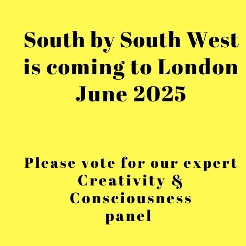 I am part of a team submission for SXSW
Panel on Creativity and Consciousness includes A Canales-Johnson (Cambridge University), Deirdre Parsons (David Lynch F)
Please vote : ttps://sxswlondon.awardsplatform.com/entry/vote/lZArWWKl/gmoDZgNa?search=c9a667e7a20a1ef3-3