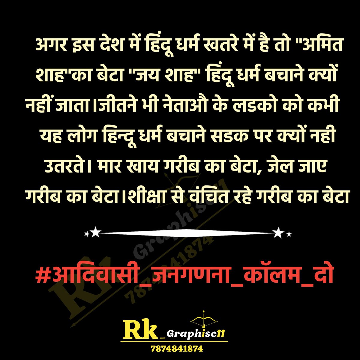 अगर इस देश में हिंदू धर्म खतरे में है तो "अमित शाह"का बेटा "जय शाह" हिंदू धर्म बचाने क्यों नहीं जाता।जीतने भी नेताऔ के लडको को कभी यह लोग हिन्दू धर्म बचाने सडक पर क्यों नही उतरते। मार खाय गरीब का बेटा, जेल जाए गरीब का बेटा।शीक्षा से वंचित रहे गरीब का बेटा
#आदिवासी_जनगणना_कॉलम_दो