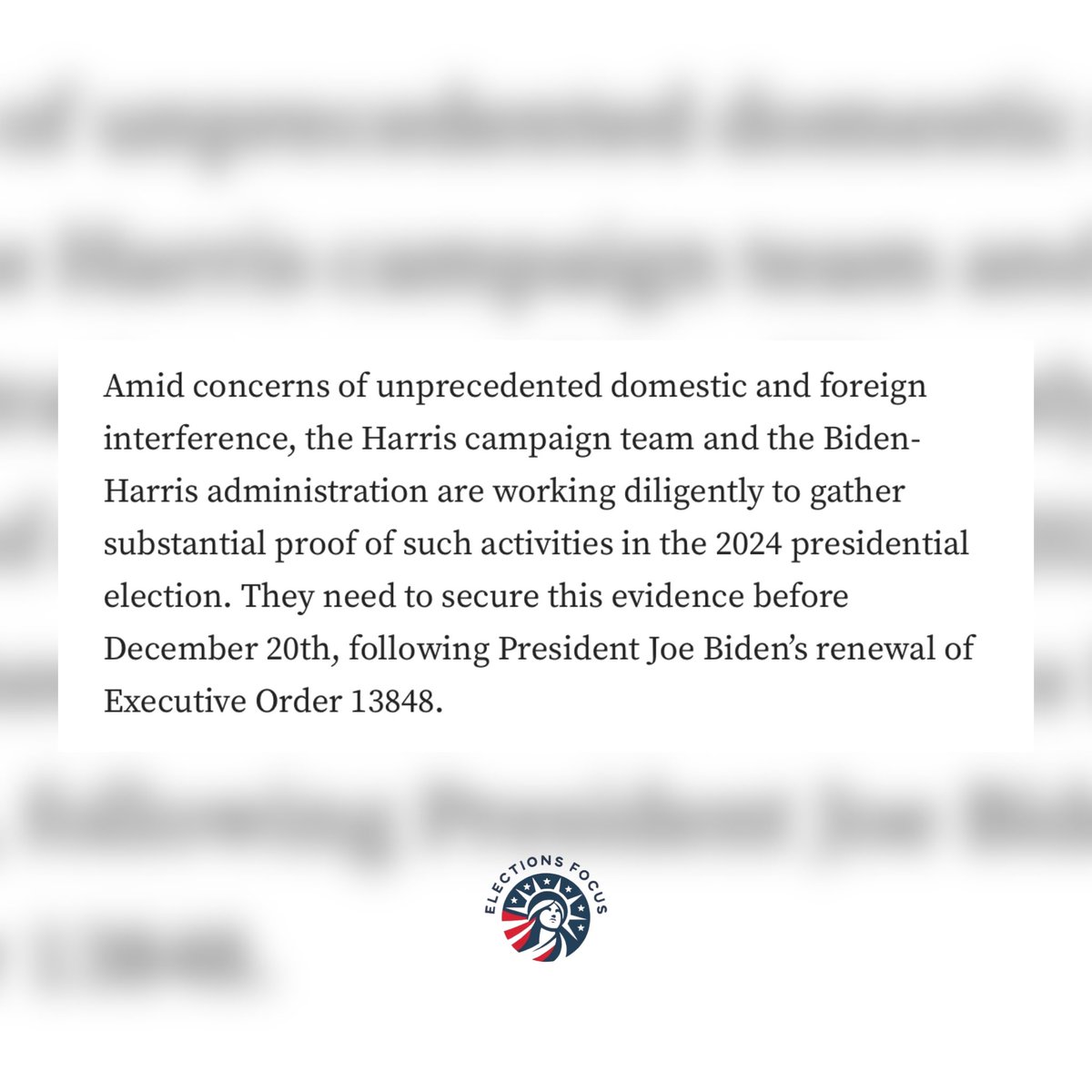 ElectionsFocus's tweet image. Amid growing concerns of domestic and foreign interference, the Harris campaign and Biden-Harris administration are working to gather evidence of such activities in the 2024 election before the December 20th deadline, following President Biden’s renewal of Executive Order 13848.