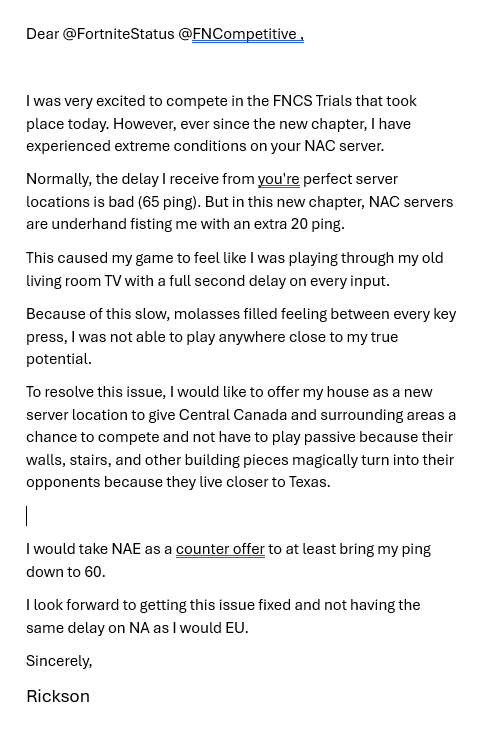 RicksonYT (@ricksonyt_) on Twitter photo Dear <a href="/FNCompetitive/">Fortnite Competitive</a> <a href="/FortniteStatus/">Fortnite Status</a>,
I was very excited to compete in the FNCS Trials that took place today. However, ever since the new chapter, I have experienced extreme conditions on your NAC server.
Full response below...! Dear <a href="/FNCompetitive/">Fortnite Competitive</a> <a href="/FortniteStatus/">Fortnite Status</a>,
I was very excited to compete in the FNCS Trials that took place today. However, ever since the new chapter, I have experienced extreme conditions on your NAC server.
Full response below...!