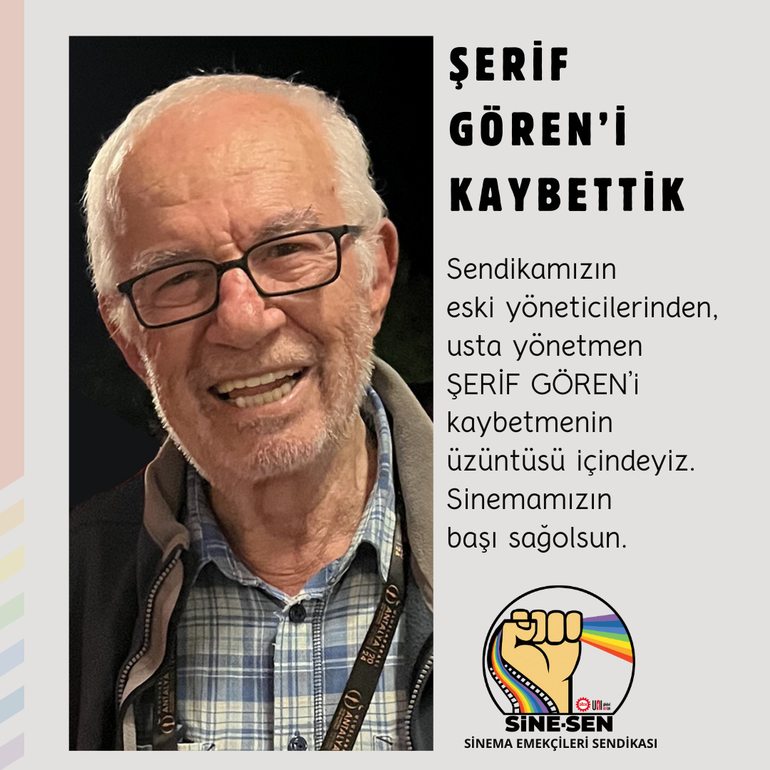Sendikamızın eski yöneticisi olan ve Cannes Film Festivali Altın Palmiye ödülünü ilk defa Türkiye'ye kazandıran ustaların ustası Şerif Gören'i kaybettik.Sinemamızın başı sağolsun.

*Cenazesi yarın saat 11.00'de Beyoğlu Atlas Sineması'nda yapılacak anma töreni ile kaldırılacaktır.