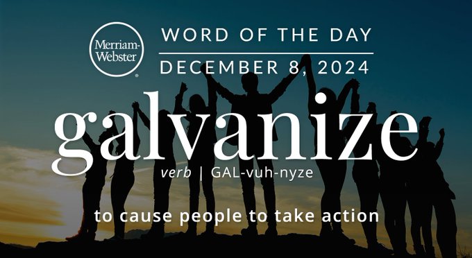 Merriam-Webster Word of the Day December 8, 2024 'galvanize' verb | GAL -vuh-nyze "to cause people to take action" Background Image: People holding hands and cheering