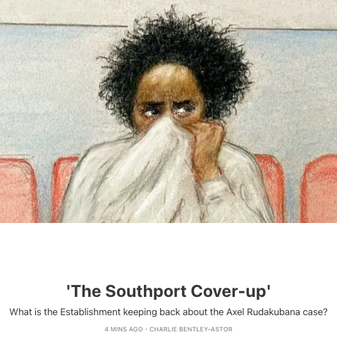 THE SOUTHPORT COVER-UP  – "What is the Establishment keeping back about the Axel Rudakubana case?"

📰 Read the full story on my research so far 👇