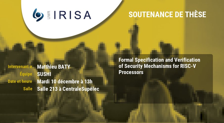 IRISA (@irisa_lab) on Twitter photo 🗓️Demain Mardi 10 décembre, soutenance #thèse de Matthieu BATY, équipe de recherche #SUSHI
"Formal Specification and Verification of Security Mechanisms for RISC-V Processors""
➕irisa.fr/date/2024-12/s…
cc : <a href="/DoctoratBZH/">Collège doctoral de Bretagne</a> <a href="/centralesupelec/">CentraleSupélec</a> <a href="/CNRS_dr17/">CNRS Bretagne et Pays de la Loire</a> 🗓️Demain Mardi 10 décembre, soutenance #thèse de Matthieu BATY, équipe de recherche #SUSHI
"Formal Specification and Verification of Security Mechanisms for RISC-V Processors""
➕irisa.fr/date/2024-12/s…
cc : <a href="/DoctoratBZH/">Collège doctoral de Bretagne</a> <a href="/centralesupelec/">CentraleSupélec</a> <a href="/CNRS_dr17/">CNRS Bretagne et Pays de la Loire</a>