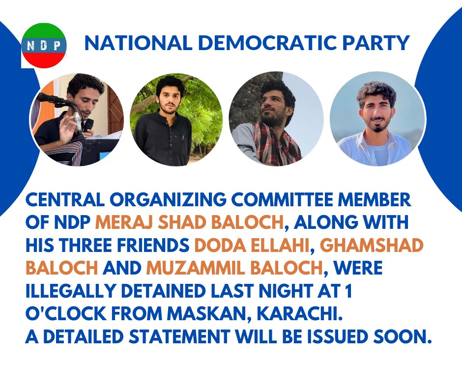 NationalDParty's tweet photo. Central Organizing Committee Member of NDP, Meraj Shad Baloch, along with his three friends Doda Ellahi, Ghamshad Baloch and Muzammil Baloch, were illegally detained last night at 1 O'clock from Maskan, Karachi. 
A detailed statement will be issued soon.
@amnesty @HRCP87 https://t.co/LSkeyJJbqE