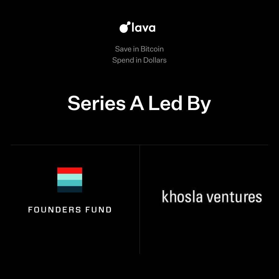 Today, we announce our Series A co-led by Khosla Ventures and Founders Fund.

It’s an honor to be working with the best fintech investors: <a href="/rabois/">Keith Rabois</a> <a href="/peterthiel/">Peter Thiel</a> <a href="/vkhosla/">Vinod Khosla</a> <a href="/heyjchu/">Jon Chu // Khosla Ventures</a> <a href="/joeykrug/">Joey Krug</a>

Lava makes bitcoin-secured loans simple and reliable. Download at lava.xyz