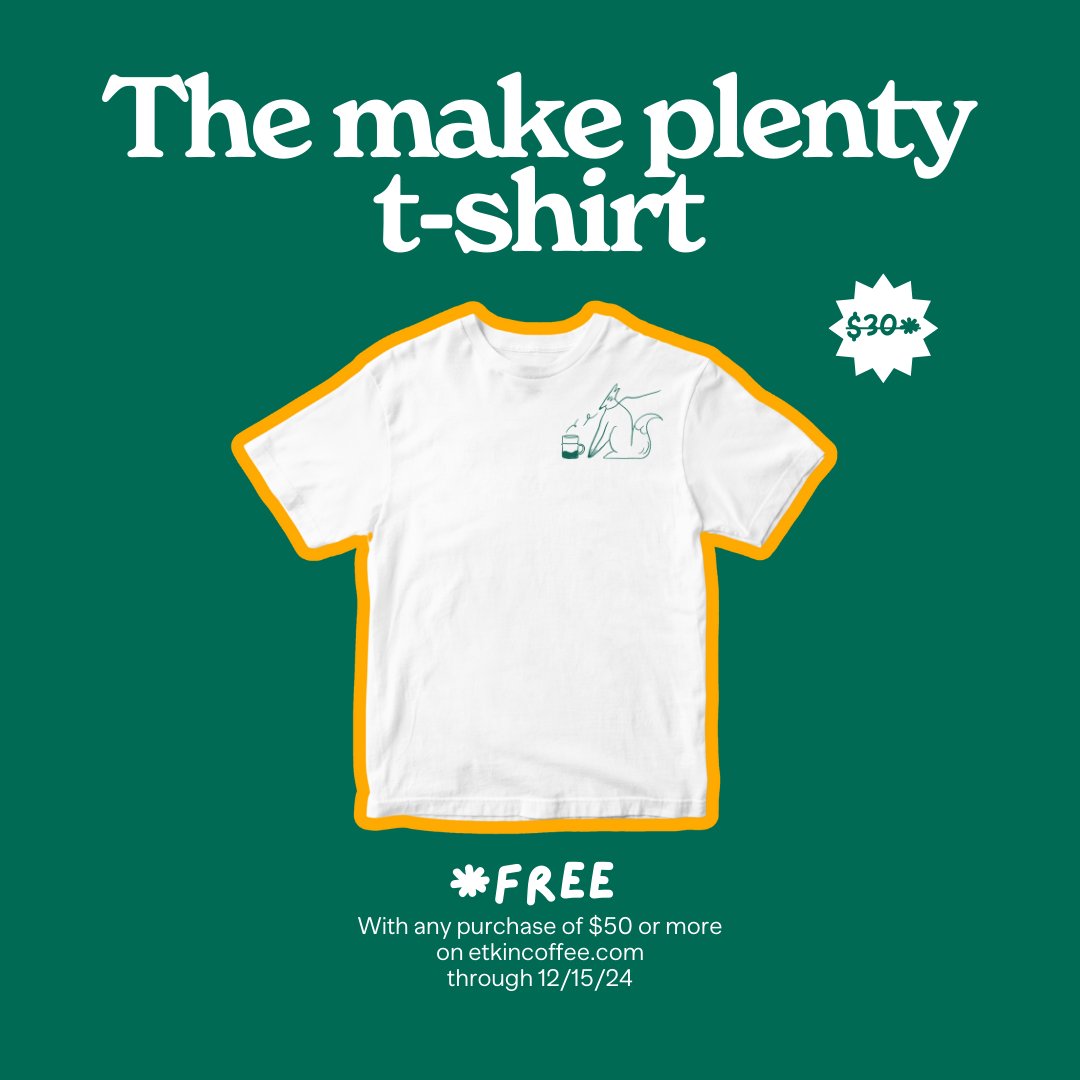 This week ONLY. When you spend $50 or more on etkincoffee.com, we’ll throw in a FREE Etkin Make Plenty T-Shirt. Plus, treat yourself or someone special to a little extra cheer with free shipping on all U.S. orders $30+. etkincoffee.com