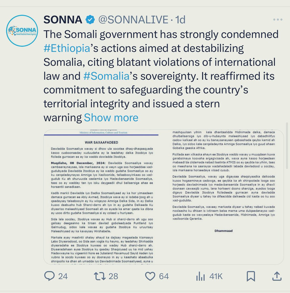 AnalystSomalia's tweet photo. For over 24 hours, only 64 people liked the attached Government of Somalia’s condemnation of Ethiopian aggression.
Why? What happened to the rest of the patriots?
Of the 24 people who replied, fewer than a handful were positive or pro-government. The overwhelming majority ridiculed or blamed the Somali government for various reasons.
Why wasn’t there a stronger, more positive response? Why isn’t there an uproar among citizens over the government’s warning, as per the communiqué, about Ethiopia encroaching on our land?
The answer lies i believe in a growing credibility deficit. Many Somalis appear to lack faith in the government’s direction, which affects their willingness to rally behind it — even on existential issues like sovereignty, which demand national unity.
In my opinion, this trust deficit is a direct result of the federal government’s miscalculations, unilateralism, and untimely saber-rattling against those who oppose its often self-serving policies and other not critical issues. This political “civil war” — and that’s what it is — has demoralized citizens and alienated international partners. A top diplomat recently told a colleague that the international community will “watch until the FGS hits its head on the wall.”
In my 25 years of observing Somali politics, today is the day I am most pessimistic. My pessimism stems from the sense that Somalia’s political elite — particularly those squabbling over in the flashpoint of all flashpoints, Jubaland — have “crossed the Rubicon” and reached a point of no return.
I believe, now President @HassanSMohamud or Prime Minister @HamzaAbdiBarre, even if they wanted to, won’t be able to undo the rift between themselves and other political stakeholders. And sadly this was a totally avoidable rapture.
Earlier today, I called @JustAwHirsi to seek his counsel and upliftment. Instead, he began reciting Maxamed Nuur Fadal’s epic poem Lib-Gad (Betrayal).
I left the conversation with a headache.