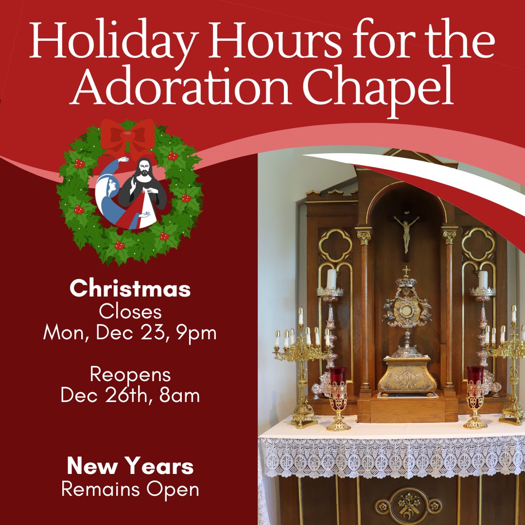 The Adoration Chapel will close on Monday, December 23rd at 9pm and will reopen on December 26th at 8am. The Adoration Chapel will remain open for the New Year.