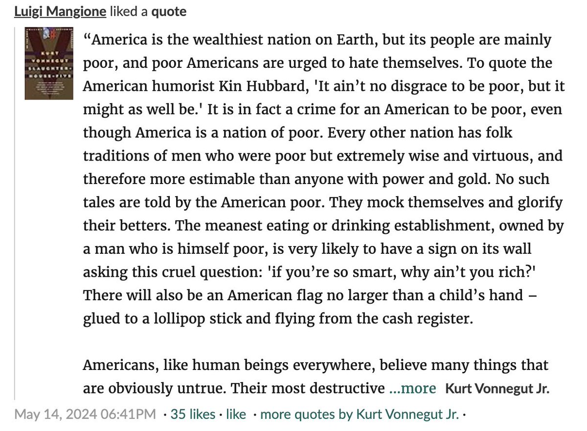 LAHaggard's tweet photo. Luigi's liked quote from Slaughterhouse Five shows he's concerned with class issues and American inequity:

"America is the wealthiest nation on Earth, but its people are mainly poor, and poor Americans are urged to hate themselves." https://t.co/pOBnYAUE01