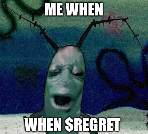 Me when $REGRET