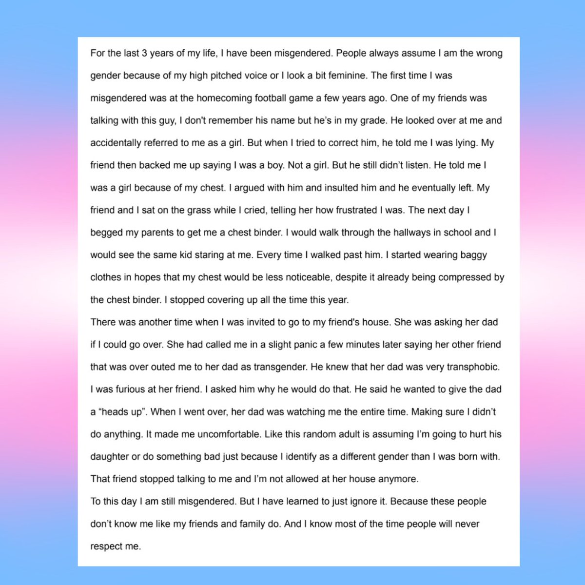 Trans_Writer's tweet photo. I wrote this in my English class. We had to write about a time where people made assumptions about us. And I have a million more I could have written about. This is just 1 of the many struggles trans people like me go through. But if you're reading this: you're not alone🩵🩷🤍 https://t.co/HY9TLqKYhr